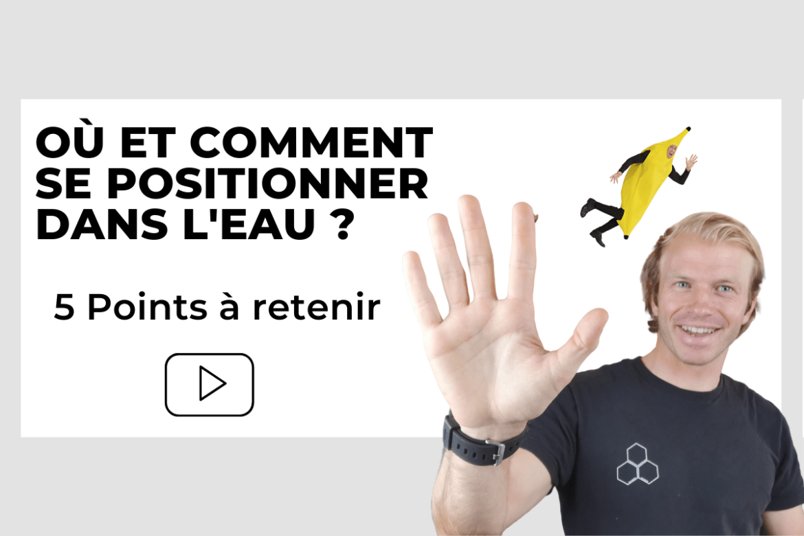 Où et comment se positionner à l'eau - 5 points à retenir